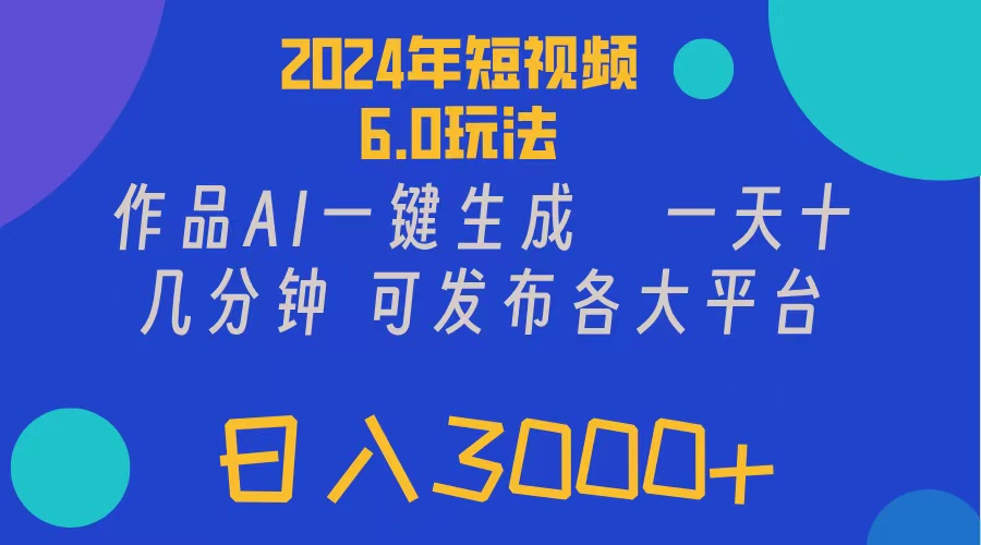 （11892期）2024年短视频6.0玩法，作品AI一键生成，可各大短视频同发布。轻松日入3…-三六网赚