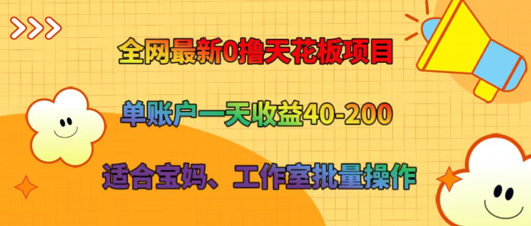 全网最新0撸天花板项目 单账户一天收益40-200 适合宝妈、工作室批量操作-三六网赚