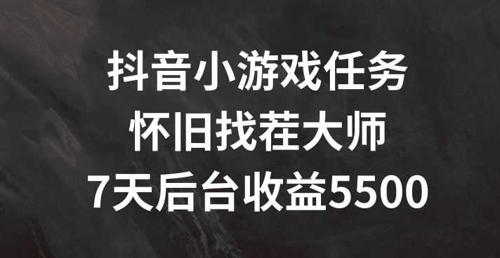 抖音小游戏任务，怀旧找茬，7天收入5500+【揭秘】-三六网赚