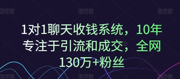 1对1聊天收钱系统，10年专注于引流和成交，全网130万+粉丝-三六网赚