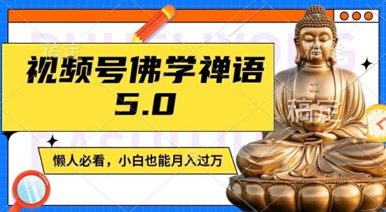 视频号佛学禅语5.0，纯原创视频，每天1-2小时，保底月入过W，适合宝妈、上班族、大学生【揭秘】-三六网赚