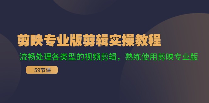 剪映专业版剪辑实操教程：流畅处理各类型的视频剪辑，熟练使用剪映专业版-三六网赚