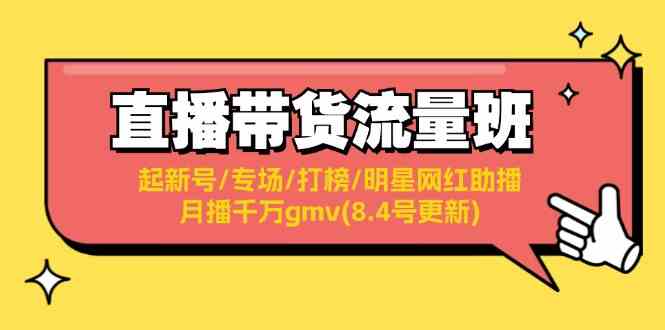 直播带货流量班：起新号/专场/打榜/明星网红助播/月播千万gmv(8.4号更新)-三六网赚