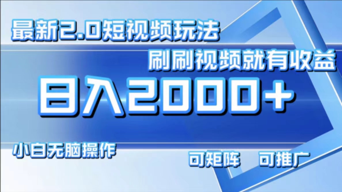 （12011期）最新短视频2.0玩法，刷刷视频就有收益.小白无脑操作，日入2000+-三六网赚