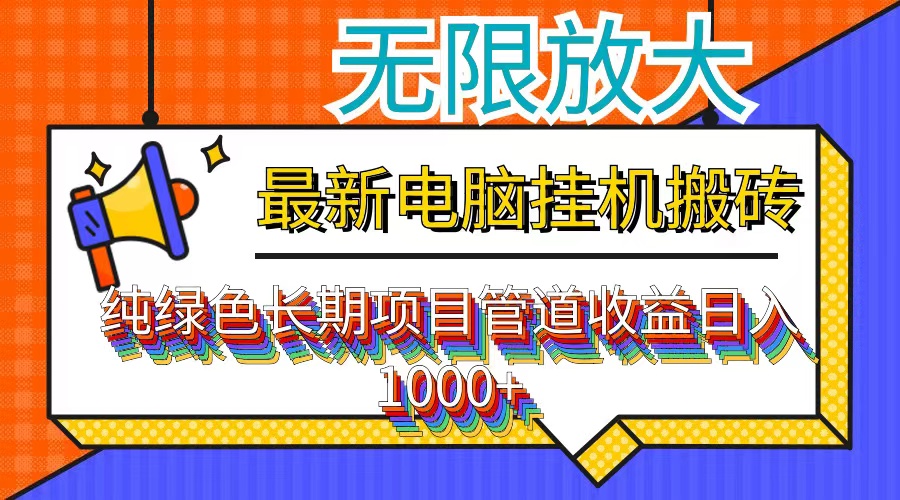 （12004期）最新电脑挂机搬砖，纯绿色长期稳定项目，带管道收益轻松日入1000+-三六网赚