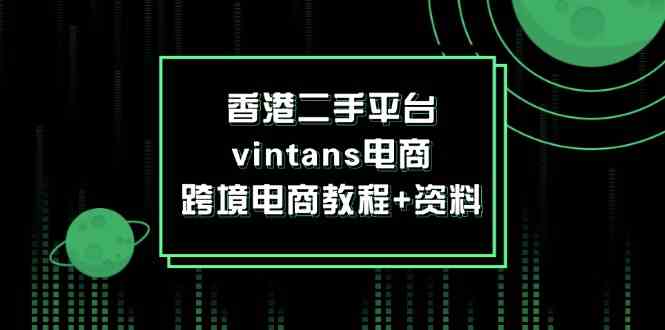 香港二手平台vintans电商，跨境电商教程+资料-三六网赚