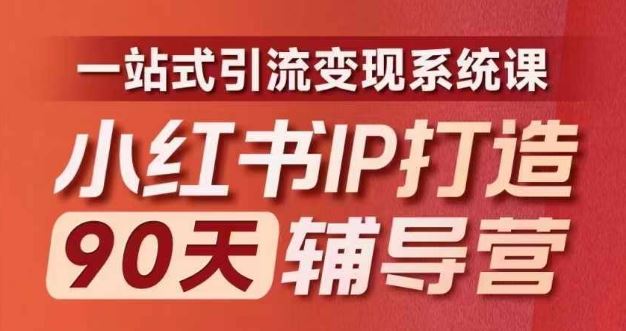 小红书IP打造90天辅导营(第十期)​内容全面升级，一站式引流变现系统课-三六网赚