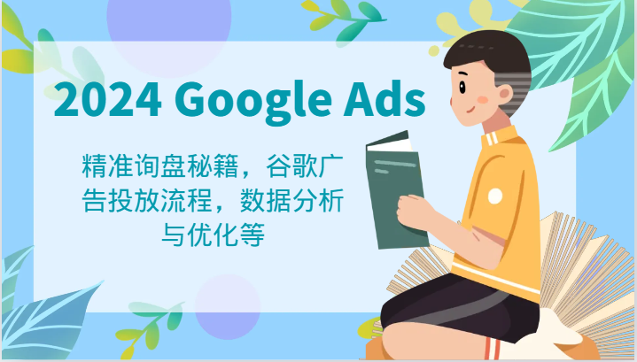 2024 Google Ads 教程：精准询盘秘籍，谷歌广告投放流程，数据分析与优化等-三六网赚