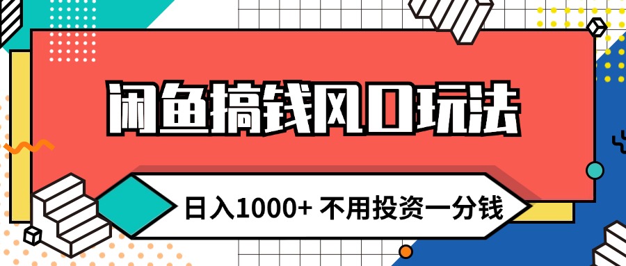 （12112期）闲鱼搞钱风口玩法 日入1000+ 不用投资一分钱 新手小白轻松上手-三六网赚