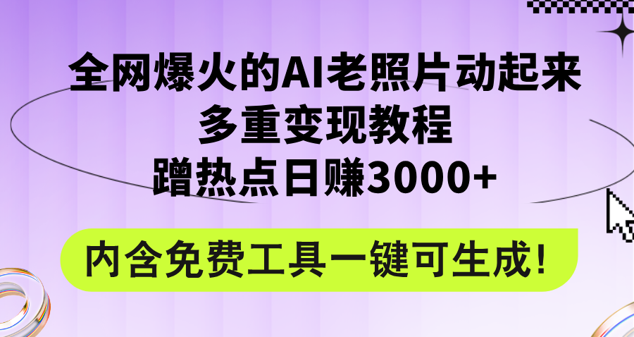 （12160期）全网爆火的AI老照片动起来多重变现教程，蹭热点日赚3000+，内含免费工具-三六网赚