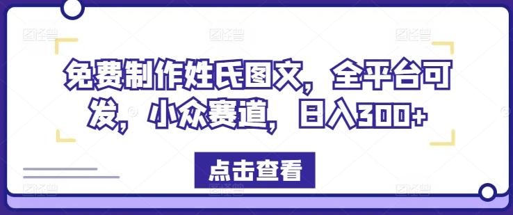 免费制作姓氏图文，全平台可发，小众赛道，日入300+-三六网赚