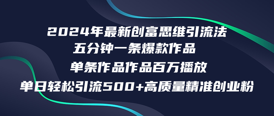 （12171期）2024年最新创富思维日引流500+精准高质量创业粉，五分钟一条百万播放量…-三六网赚