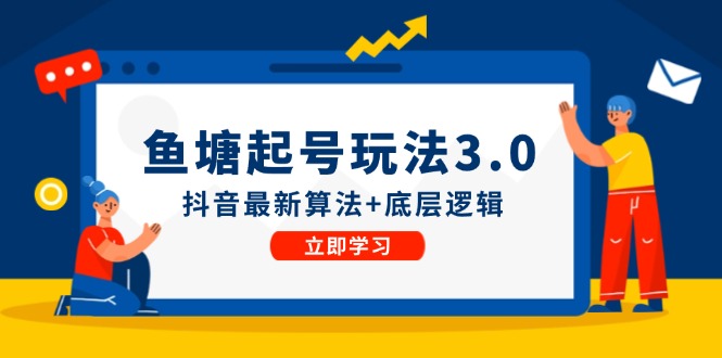 鱼塘起号玩法（8月14更新）抖音最新算法+底层逻辑，可以直接实操-三六网赚