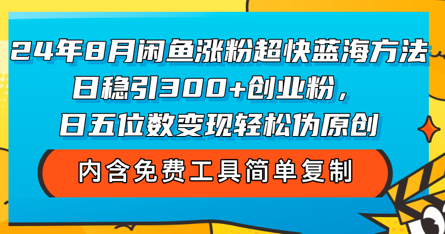 （12176期）24年8月闲鱼涨粉超快蓝海方法！日稳引300+创业粉，日五位数变现，轻松…-三六网赚