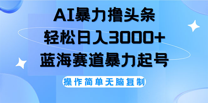 （12181期）AI撸头条，轻松日入3000+无脑操作，当天起号，第二天见收益-三六网赚