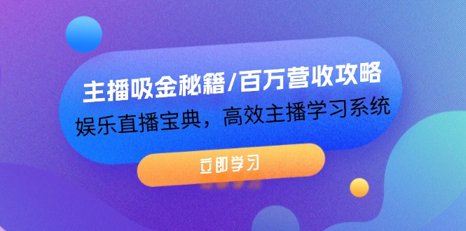 （12188期）主播吸金秘籍/百万营收攻略，娱乐直播宝典，高效主播学习系统-三六网赚