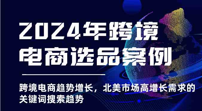 2024年跨境电商选品案例-北美市场高增长需求关键词搜索趋势（更新)-三六网赚