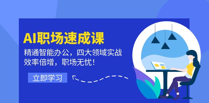 （12247期）AI职场速成课：精通智能办公，四大领域实战，效率倍增，职场无忧！-三六网赚