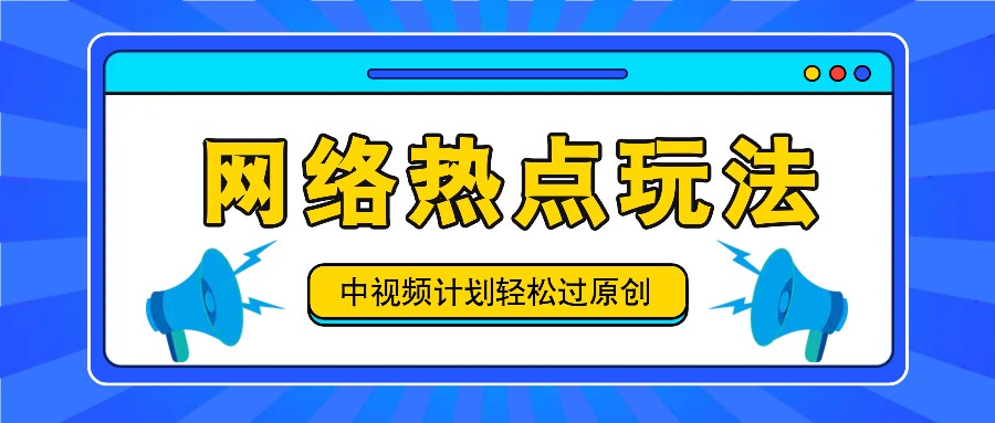 中视频计划之网络热点玩法，每天几分钟利用热点拿收益！-三六网赚