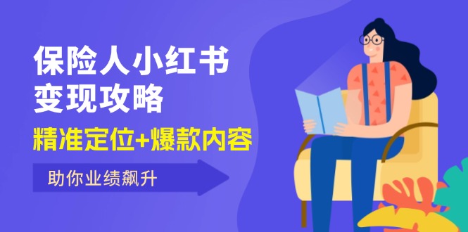 （12307期）保 险 人 小红书变现攻略，精准定位+爆款内容，助你业绩飙升-三六网赚