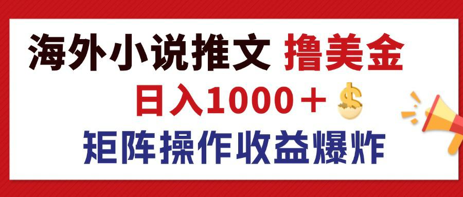 （12333期）最新海外小说推文撸美金，日入1000＋ 蓝海市场，矩阵放大收益爆炸-三六网赚