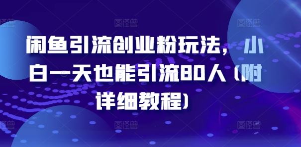 闲鱼引流创业粉玩法，小白一天也能引流80人(附详细教程)-三六网赚