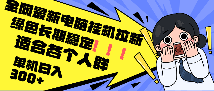 （12354期）最新电脑挂机拉新，单机300+，绿色长期稳定，适合各个人群-三六网赚