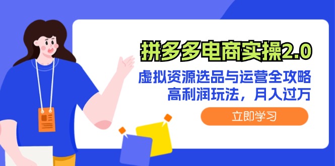 （12360期）拼多多电商实操2.0：虚拟资源选品与运营全攻略，高利润玩法，月入过万-三六网赚