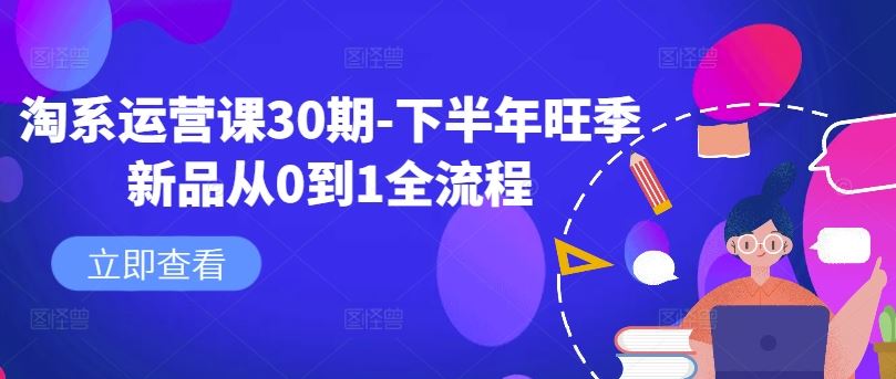 淘系运营课30期-下半年旺季新品从0到1全流程-三六网赚