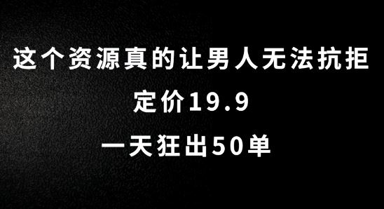 这个资源真的让男人无法抗拒，定价19.9.一天狂出50单【揭秘】-三六网赚