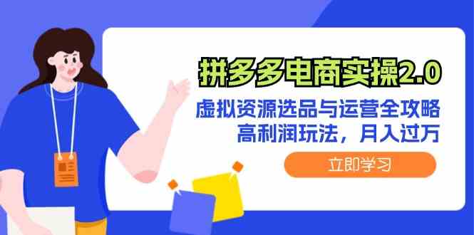 拼多多电商实操2.0：虚拟资源选品与运营全攻略，高利润玩法，月入过万-三六网赚