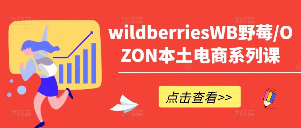 wildberriesWB野莓/OZON本土电商系列课，掌握WB产品优化，出单技巧和订单处理等-三六网赚