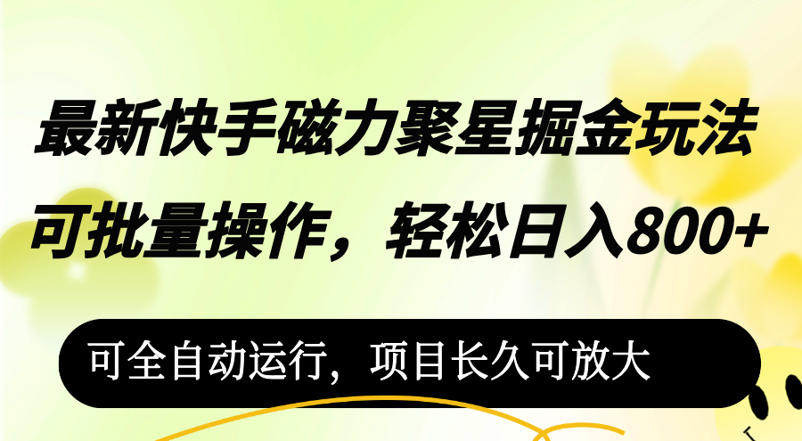 （12468期）最新快手磁力聚星掘金玩法，可批量操作，轻松日入800+，可全自动运行，…-三六网赚