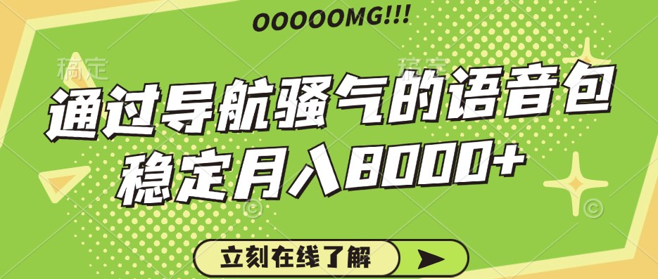 骚气的导航语音包，自用的同时还可以作为项目操作，月入8000+-三六网赚