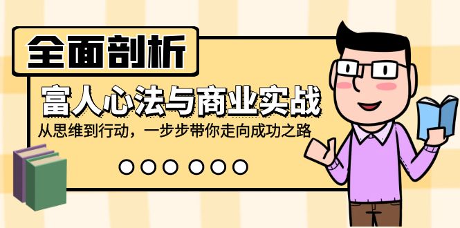 （12492期）全面剖析富人心法与商业实战，从思维到行动，一步步带你走向成功之路-三六网赚