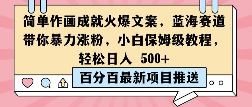 简单作画成就火爆文案，蓝海赛道带你暴力涨粉，小白保姆级教程，轻松日入5张【揭秘】-三六网赚