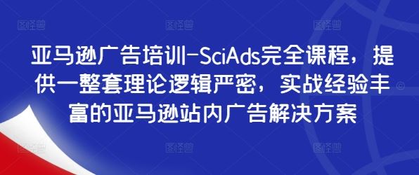 亚马逊广告培训-SciAds完全课程，提供一整套理论逻辑严密，实战经验丰富的亚马逊站内广告解决方案-三六网赚