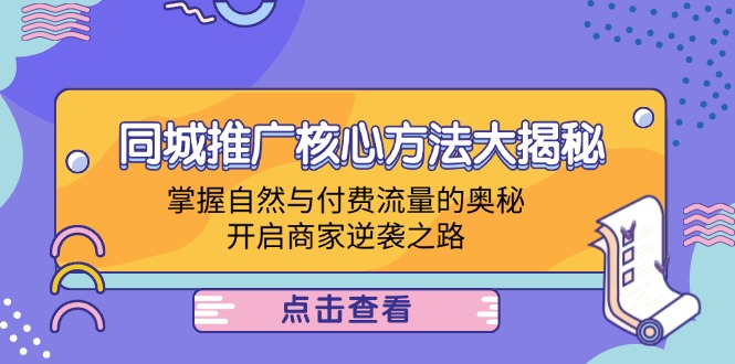 同城推广核心方法大揭秘：掌握自然与付费流量的奥秘，开启商家逆袭之路-三六网赚