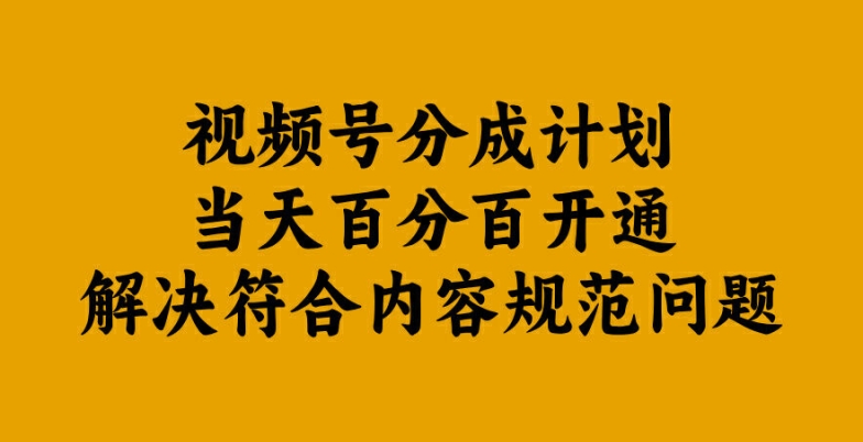 视频号分成计划当天百分百开通解决符合内容规范问题【揭秘】-三六网赚