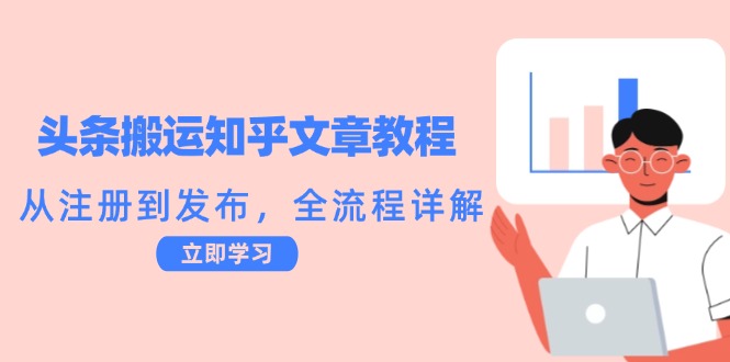 头条搬运知乎文章教程：从注册到发布，全流程详解-三六网赚