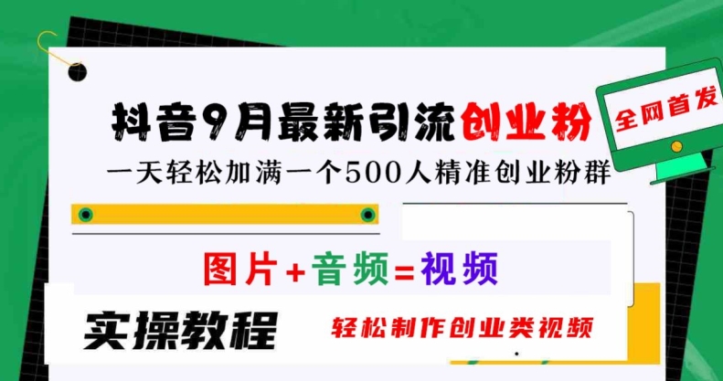 抖音9月最新引流创业粉，轻松制作创业类视频，一天轻松加满一个500人精准创业粉群【揭秘】-三六网赚