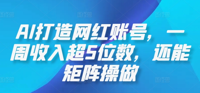 AI打造网红账号，一周收入超5位数，还能矩阵操做-三六网赚