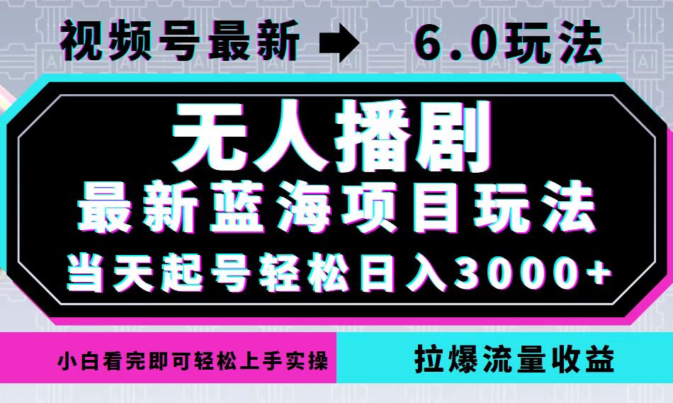 视频号最新6.0玩法，无人播剧，轻松日入3000+，最新蓝海项目，拉爆流量…-三六网赚