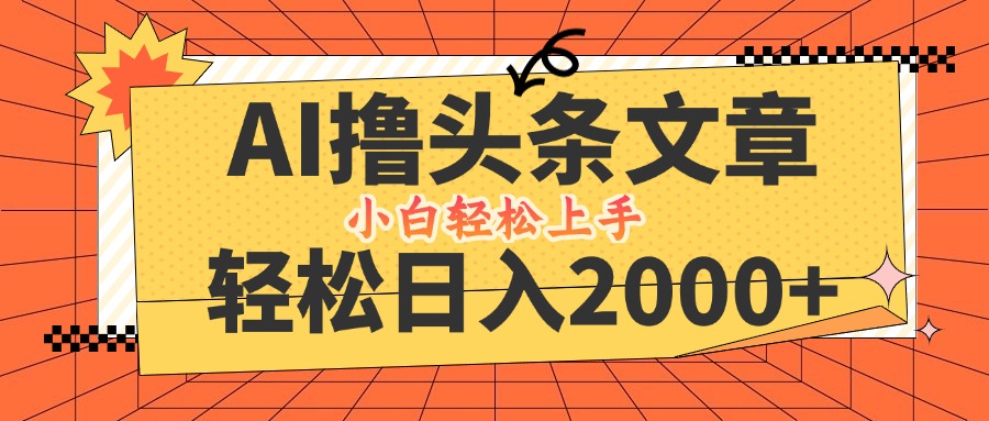 AI撸头条最新玩法，轻松日入2000+，当天起号，第二天见收益，小白轻松…-三六网赚