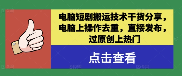 电脑短剧搬运技术干货分享，电脑上操作去重，直接发布，过原创上热门-三六网赚