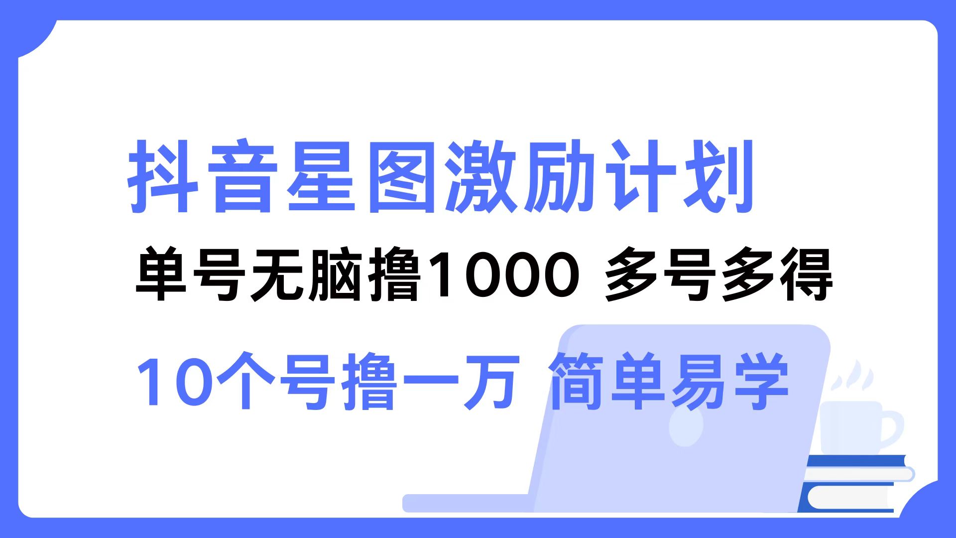 抖音星图激励计划 单号可撸1000  2个号2000  多号多得 简单易学-三六网赚