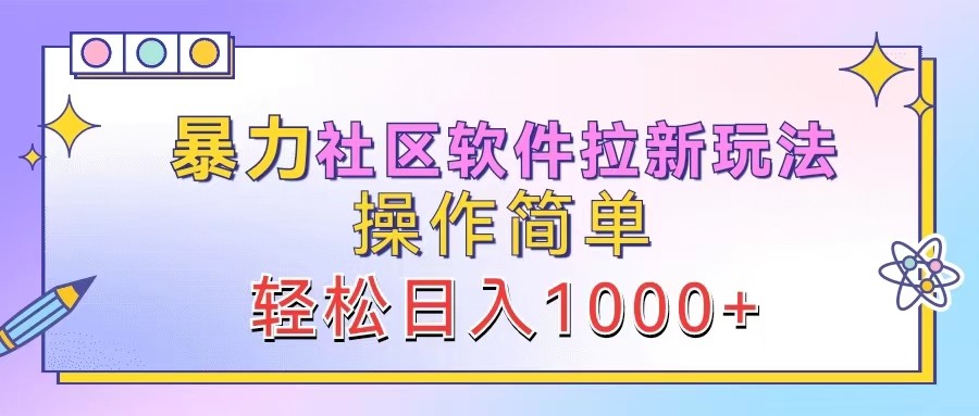 暴力社区软件拉新玩法，操作简单，轻松日入1000+-三六网赚