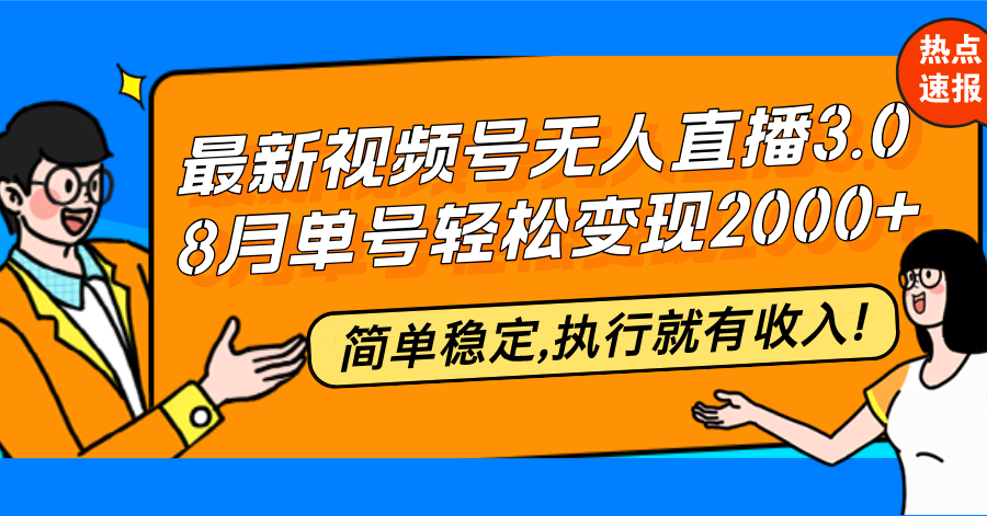 （12789期）最新视频号无人直播3.0, 8月单号变现20000+，简单稳定,执行就有收入!-三六网赚