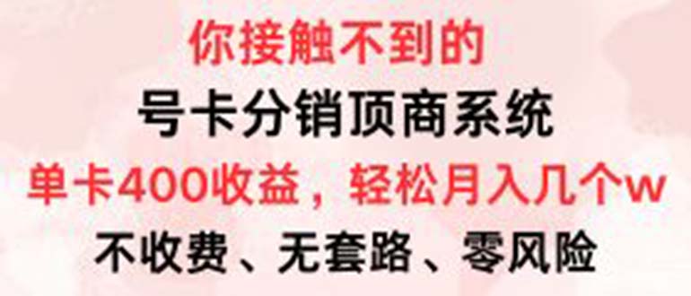 （12820期）号卡分销顶商系统，单卡400+收益。0门槛免费领，月入几W超轻松！-三六网赚