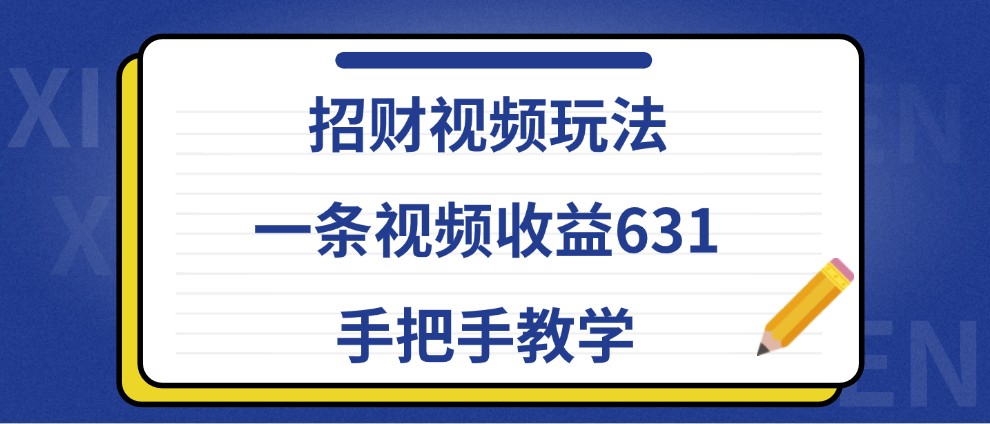 招财视频玩法，一条视频收益631，手把手教学-三六网赚